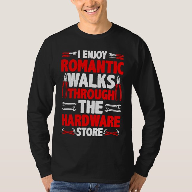 I Enjoy Romantic Walks Through The Hardware Store  T Shirt (Framsida)