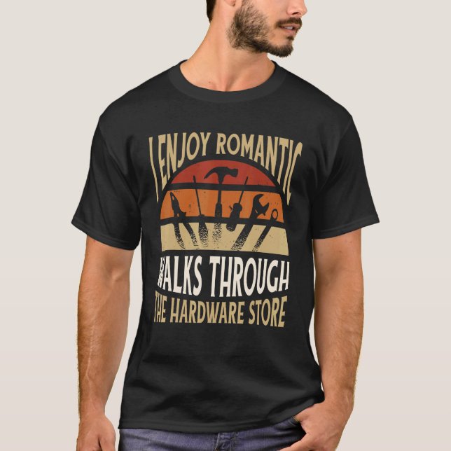 I Enjoy Romantic Walks Through The Hardware Store  T Shirt (Framsida)