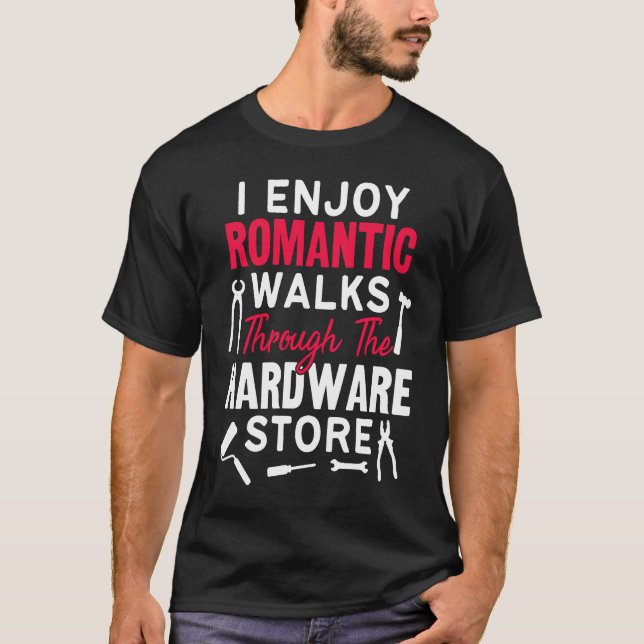 I Enjoy Romantic Walks Through The Hardware Store  T Shirt (Framsida)