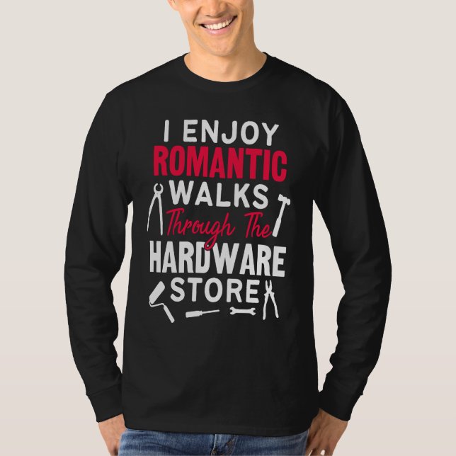 I Enjoy Romantic Walks Through The Hardware Store  T Shirt (Framsida)