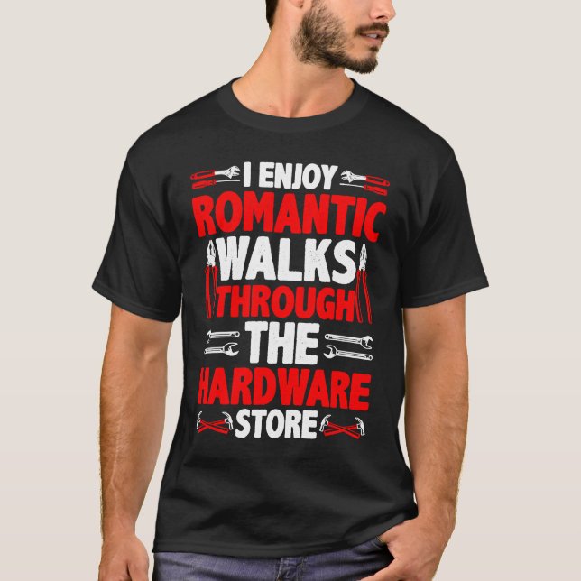 I Enjoy Romantic Walks Through The Hardware Store  T Shirt (Framsida)