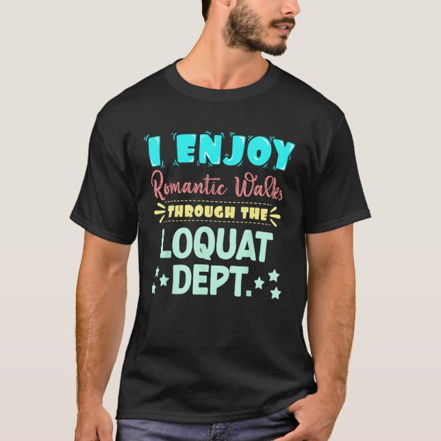 I Enjoy Romantic Walks Through The Loquat Dept. Se T Shirt (Framsida)