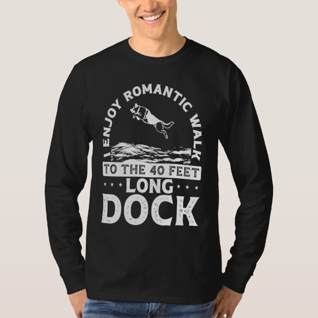 I Enjoy Romantic Walks To The 40 Feet Long Dock T Shirt (Framsida)
