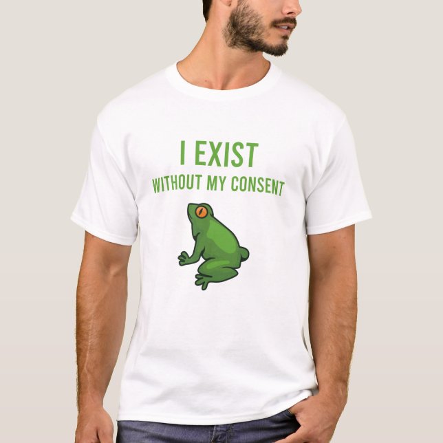 I Exist Without My Consent Frog Funny Meme Frog T Shirt (Framsida)
