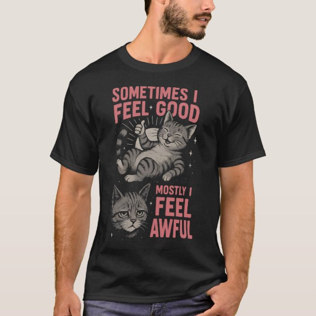 i feel good Mostly I Feel Awful Funny Cat  Mood  T Shirt (Framsida)