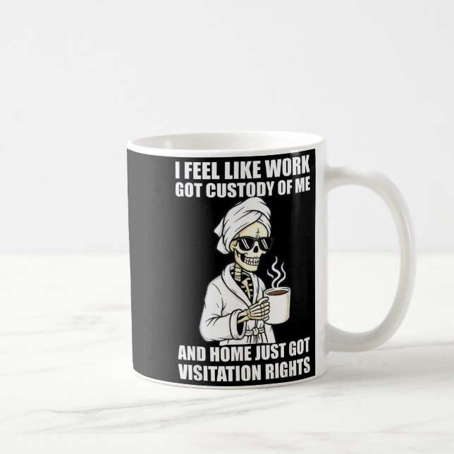 I Feel Like Work Got Custody Of Me And Home Funny  Kaffemugg (Höger)