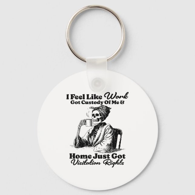 I Feel Like Work Got Custody Of Me And Home Just G Nyckelring (Framsida)