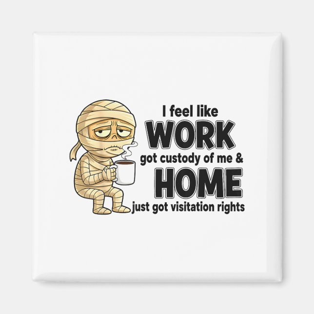 I Feel Like Work Got Custody Of Me Funny Work  Magnet (Framsidan)