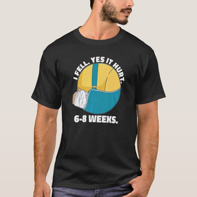 I Fell Yes It Hurt 6 8 Weeks  Arm Fracture T Shirt (Framsida)