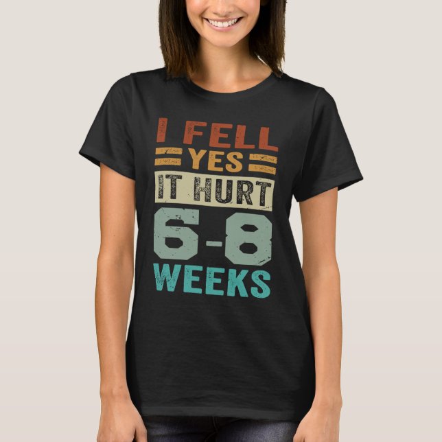 I Fell Yes It Hurt 6 8 Weeks   Irony Saying T Shirt (Framsida)