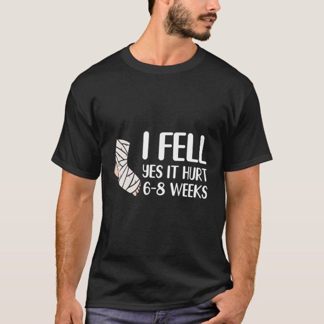 I Fell Yes It Hurt 6 8 Weeks   Leg Fracture T Shirt (Framsida)