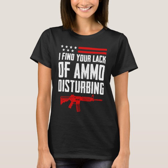 I Find Your Lack Of Ammo Disturbing  2nd Amendment T Shirt (Framsida)