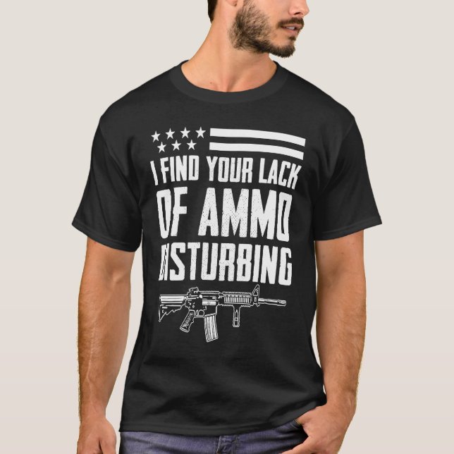 I Find Your Lack Of Ammo Disturbing  2nd Amendment T Shirt (Framsida)
