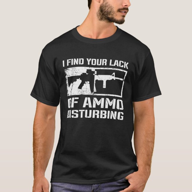 I Find Your Lack Of Ammo Disturbing  Gun Owner  AR T Shirt (Framsida)