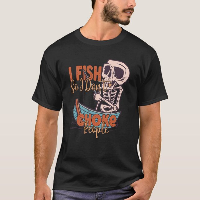 I Fish So I Don't Choke People Fisherman Fishing T Shirt (Framsida)