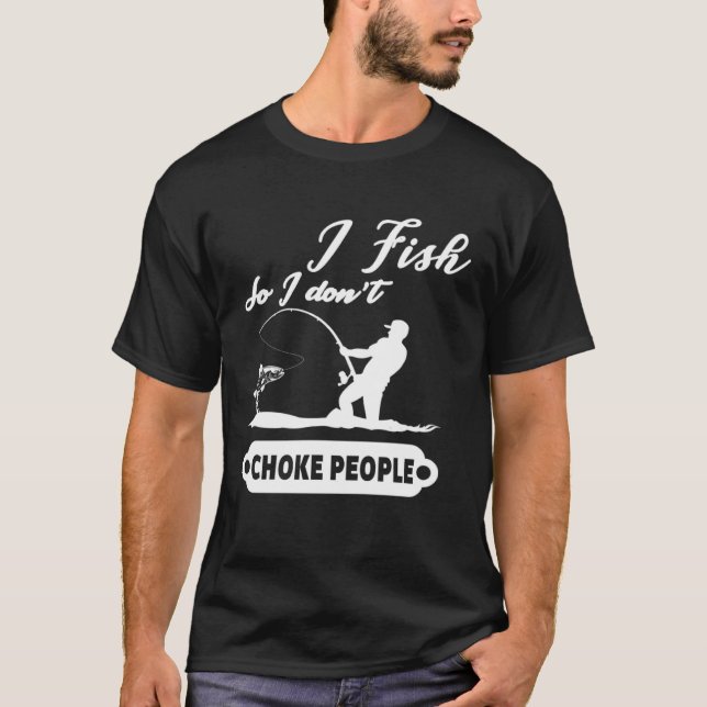 I Fish So I Don't Choke People Fishing Funny Sayin T Shirt (Framsida)