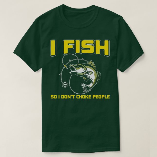 I fish So I DON'T CHOKE PEOPLE T Shirt (Design framsida)