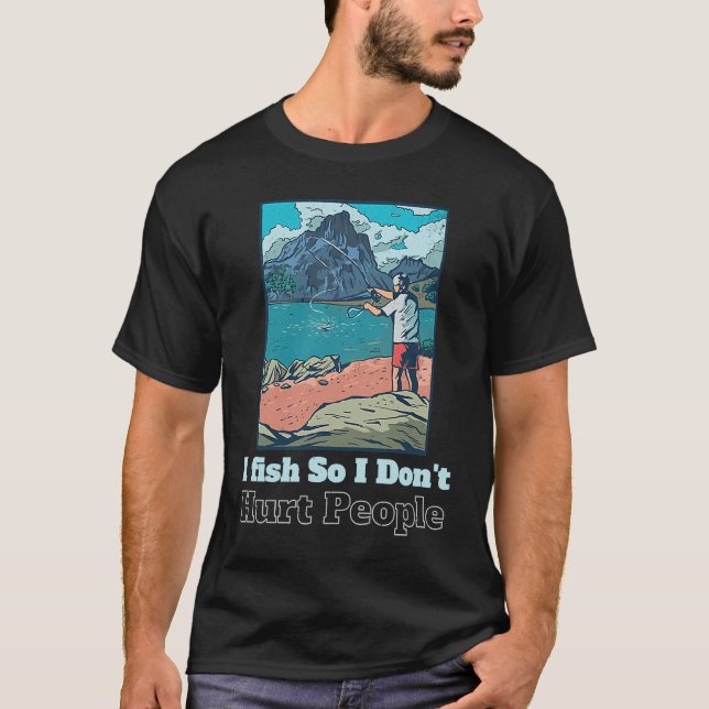 I fish So I Don't Hurt People  Sarcastic Fisher ma T Shirt (Framsida)