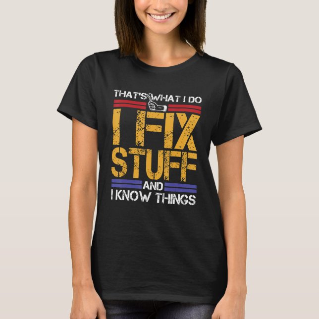 I Fix Stuff And I Know Things That's What I Do Tee (Framsida)