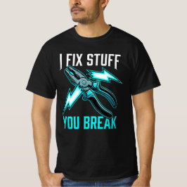 I Fix Stuff You Break Mechanic Gift, Electrician  T Shirt