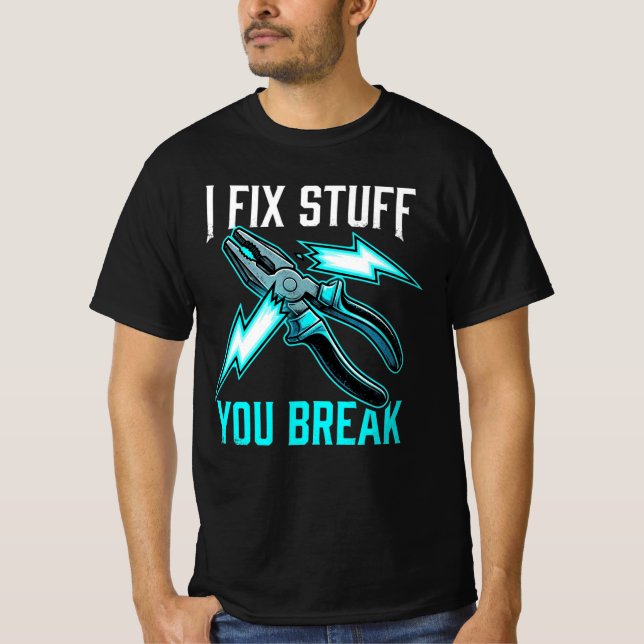 I Fix Stuff You Break Mechanic Gift, Electrician  T Shirt (Framsida)