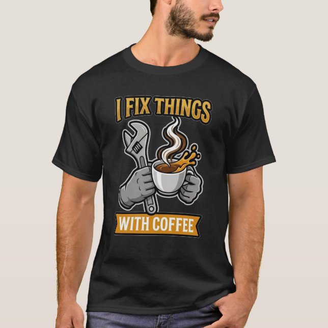 I Fix Things With Coffee Mechanic Gift T Shirt (Framsida)