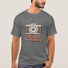 I Flash In Public - Funny Photographer T Shirt