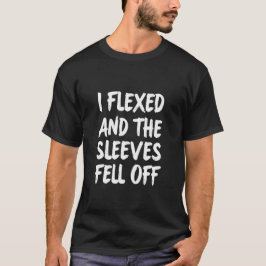 I Flexed och Sleeverna har fallit av - Lustigt. T Shirt