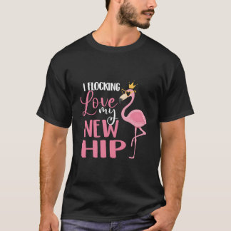 I Flocking Love My New Hip Replacet Surgery Recove T Shirt