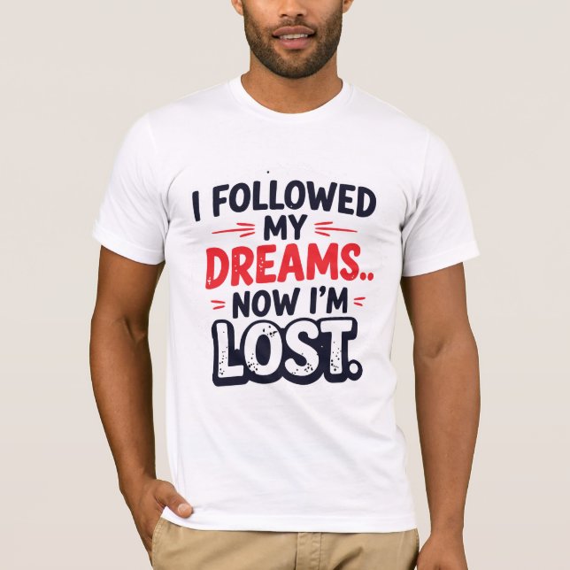I followed my dreams… Now I’m lost T Shirt (Framsida)