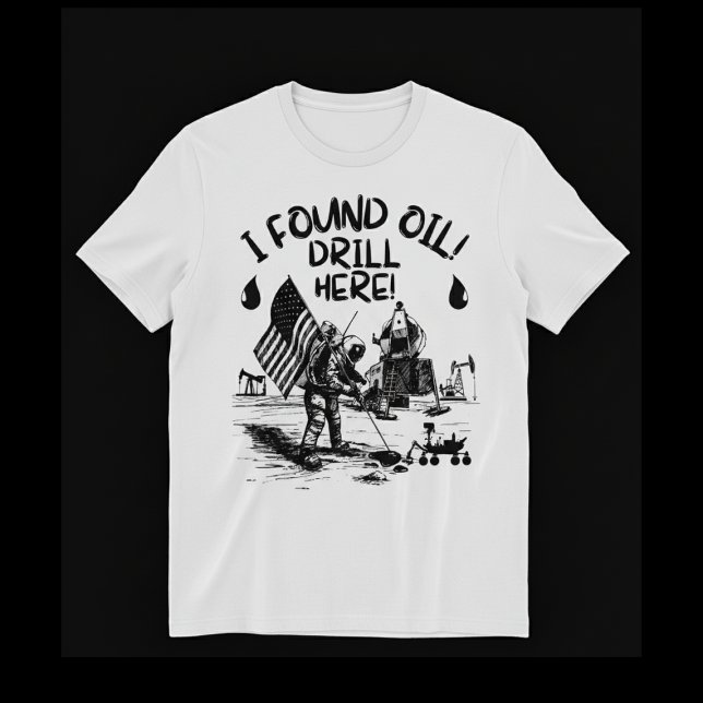 I found oil! Drill here! T Shirt (Skapare uppladdad)