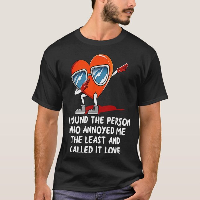 I Found The Person Who Annoyed Me Valentines Day  T Shirt (Framsida)