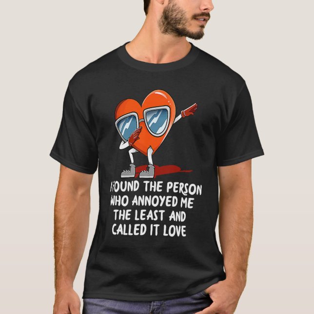 I Found the Person Who Annoyed Me  Valentines Day  T Shirt (Framsida)