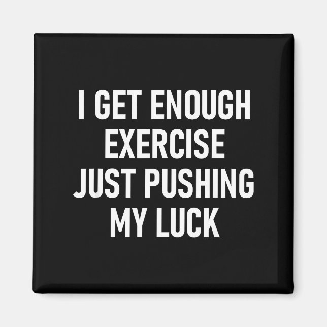 I Get Enough Exercise Just Pushing My Luck, Funny, Magnet (Framsidan)