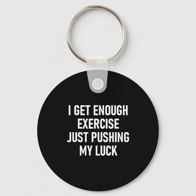 I Get Enough Exercise Just Pushing My Luck, Funny, Nyckelring (Framsida)