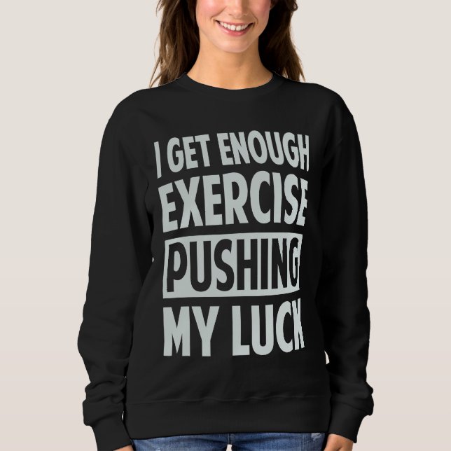 I Get Enough Exercise Pushing My Luck T Shirt (Framsida)
