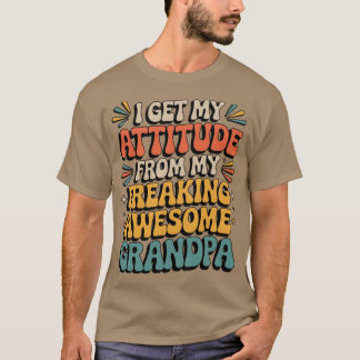 I Get My Attitude from My Freaking Awesome Grandpa T Shirt