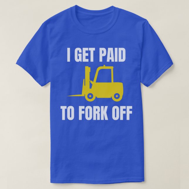 I Get Paid To Fork Off Forklift Operator T Shirt (Design framsida)