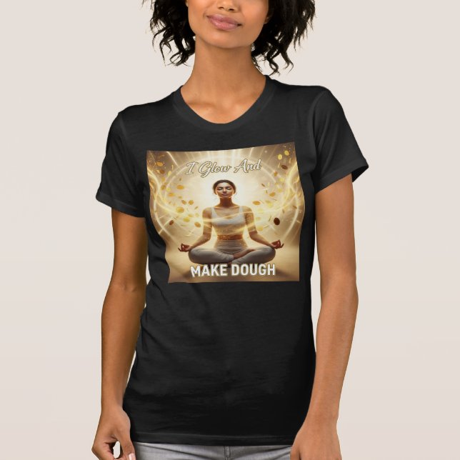 I Glow And Make Dough — Manifestation In Motion T Shirt (Framsida)