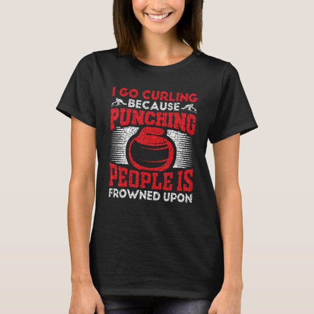 I Go Curling Because Punching People Is Frowned Up T Shirt (Framsida)