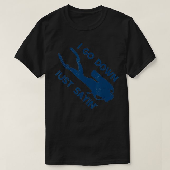 I Go Down Just Sayin' Scuba Diver Snorkeling Divin T Shirt (Design framsida)