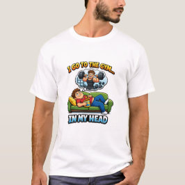 "I Go To The Gym… In My Head" T Shirt