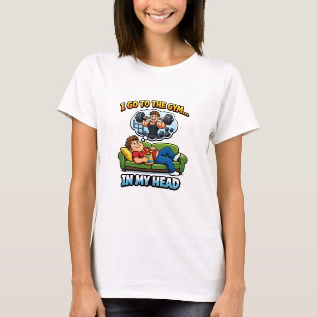 "I Go To The Gym… In My Head" T Shirt (Framsida)