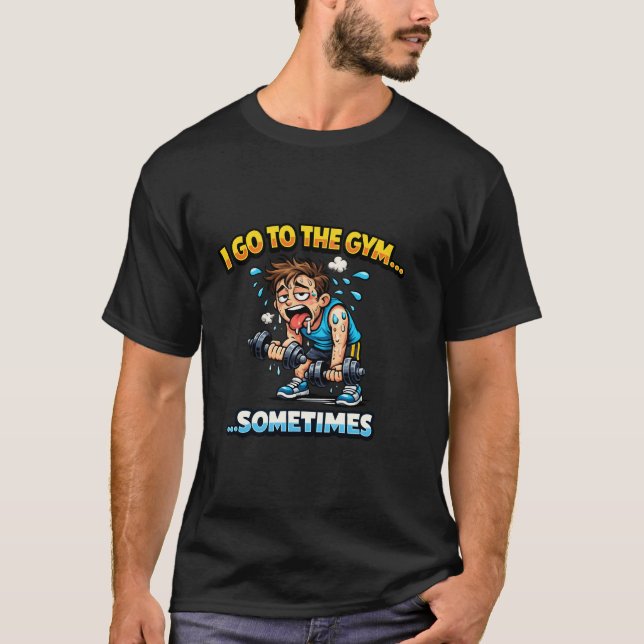 I Go To The Gym... Sometimes Funny Workout Shirt T (Framsida)