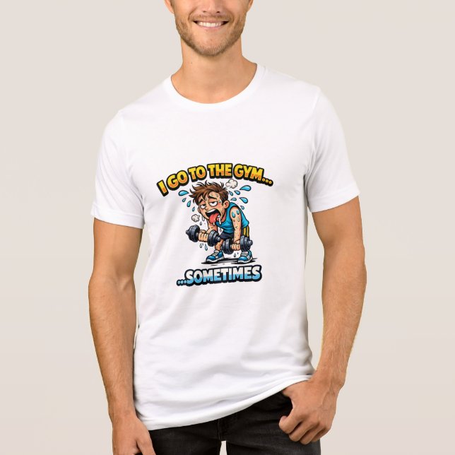 I Go To The Gym... Sometimes Funny Workout Shirt T (Framsida)