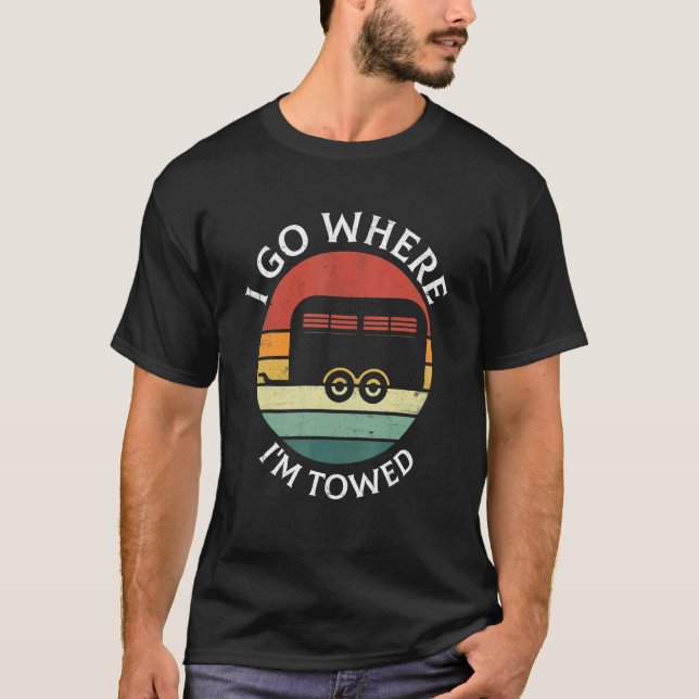 I Go Where I'm Towed Camp RV Glamping Camper Trave T Shirt (Framsida)