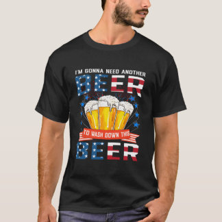 I Gonna Need Another Beer To Wash Down This Beer T Shirt