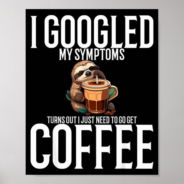 I Googled My Symptoms Turns Out I Just Need To Go  Poster (Framsidan)