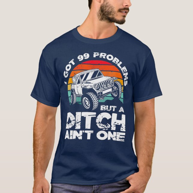 I Got 99 Problems But A Ditch Aint One Off Road T Shirt (Framsida)