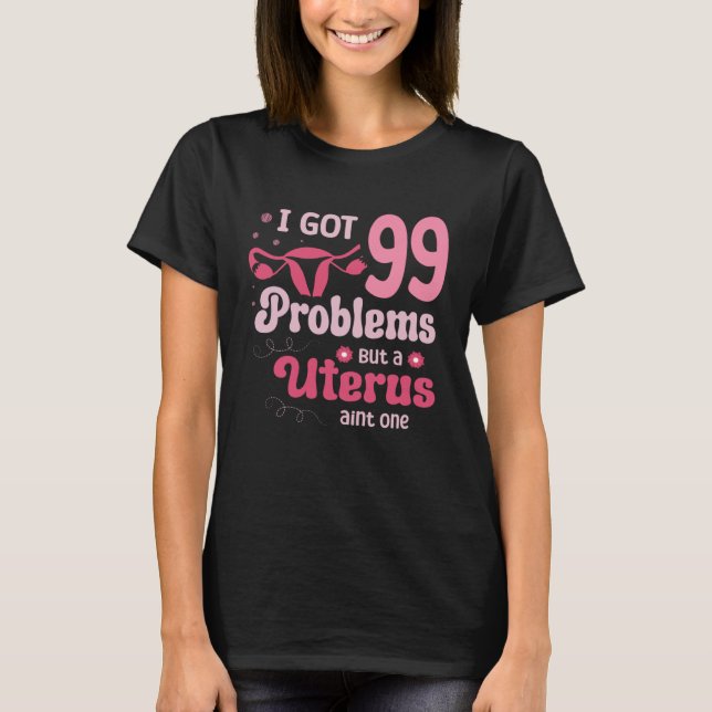 I got 99 problems but a uterus aint one Hysterecto T Shirt (Framsida)